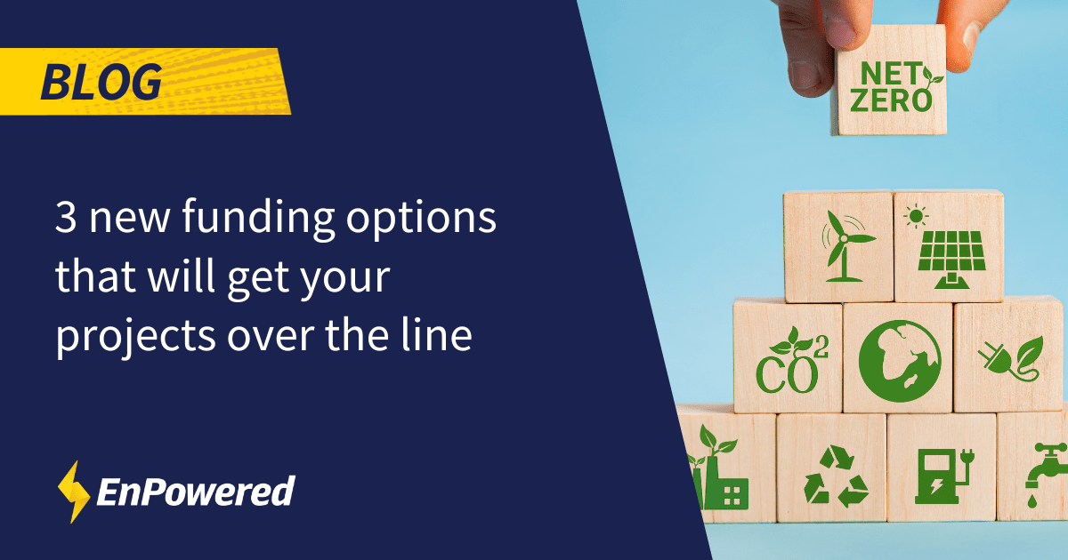 3 new funding options that will get your projects over the line EnPowered